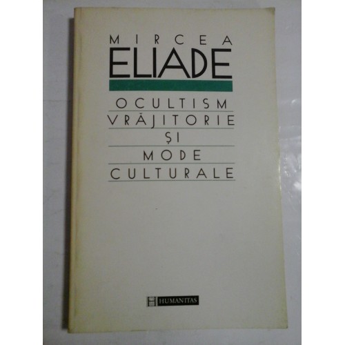 OCULTISM VRAJITORIE SI MODE CULTURALE - MIRCEA ELIADE OCULTISM VRAJITORIE SI MODE CULTURALE - MIRCEA ELIADE